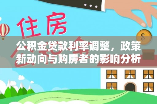 五莲公积金贷款利率调整，政策新动向与购房者的影响分析