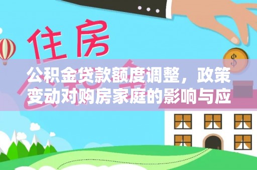 五莲公积金贷款额度调整，政策变动对购房家庭的影响与应对策略