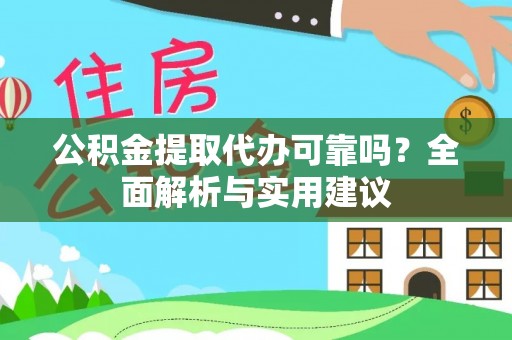 五莲公积金提取代办可靠吗？全面解析与实用建议