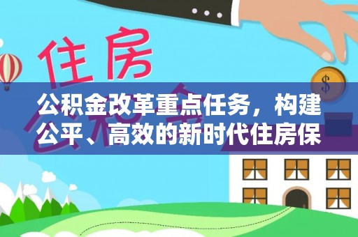 五莲公积金改革重点任务，构建公平、高效的新时代住房保障体系