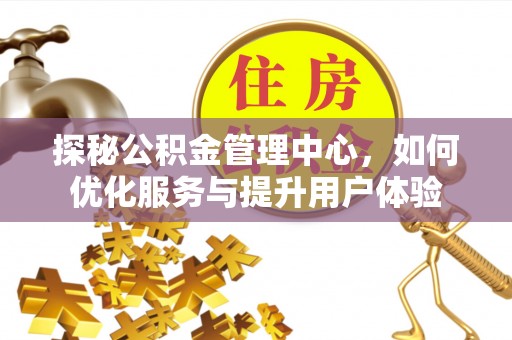 五莲探秘公积金管理中心，如何优化服务与提升用户体验
