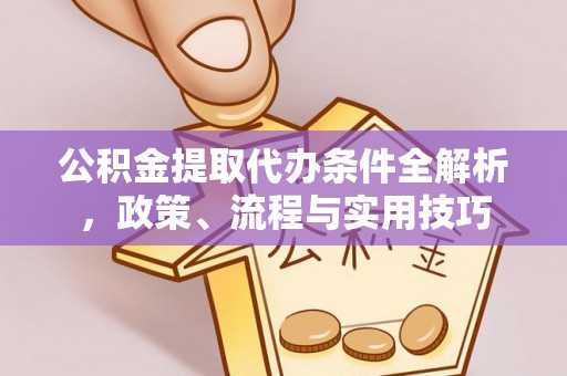 五莲公积金提取代办条件全解析，政策、流程与实用技巧