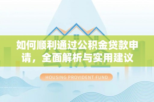 五莲如何顺利通过公积金贷款申请，全面解析与实用建议