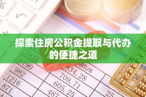 五莲探索住房公积金提取与代办的便捷之道