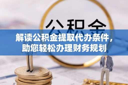 五莲解读公积金提取代办条件，助您轻松办理财务规划