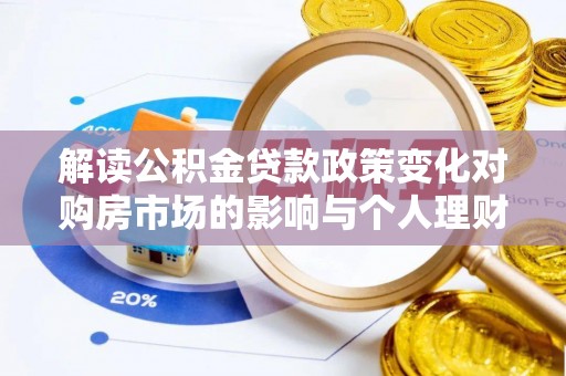 五莲解读公积金贷款政策变化对购房市场的影响与个人理财规划的启示