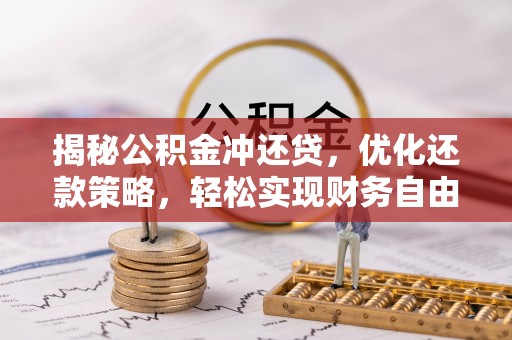 五莲揭秘公积金冲还贷，优化还款策略，轻松实现财务自由
